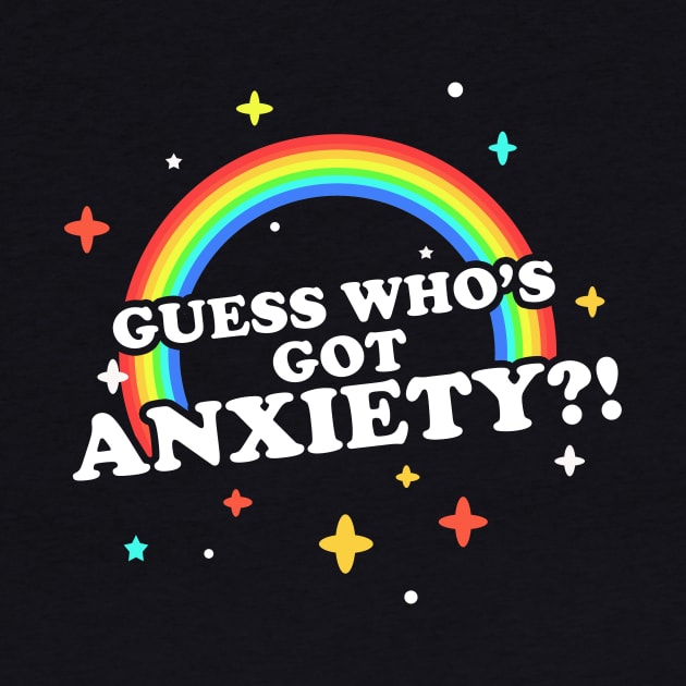 Guess Who's Got Anxiety?! by dumbshirts